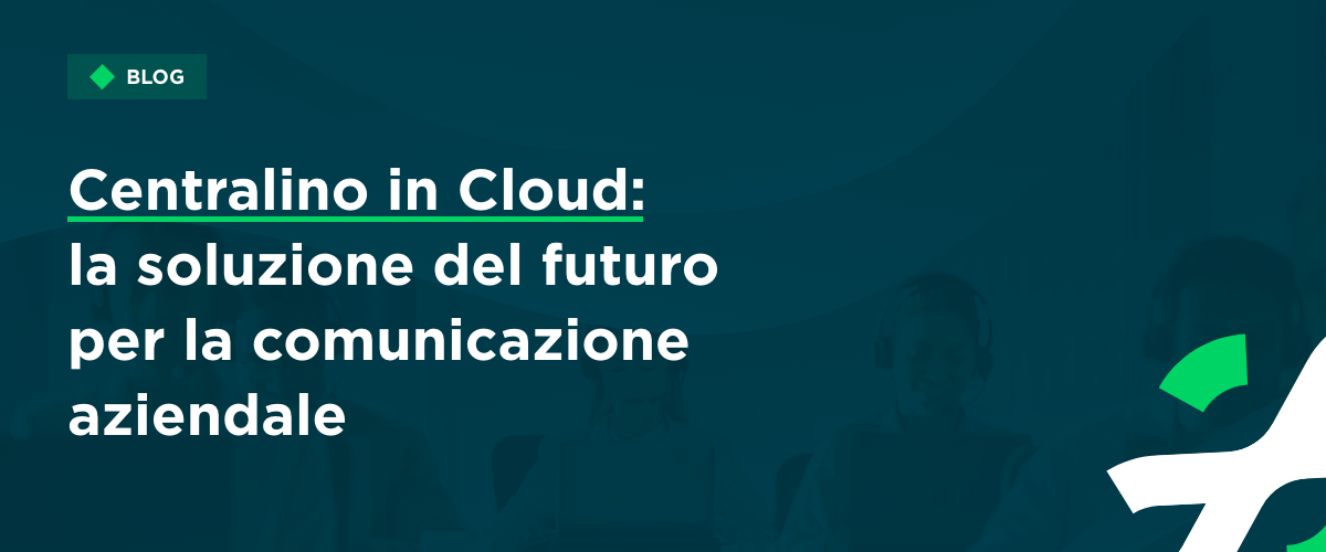 Centralino in Cloud: La soluzione del futuro per la comunicazione Aziendale